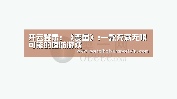 开云登录:《变量》:一款充满无限可能的塔防游戏(图3) 开云体育高清直播